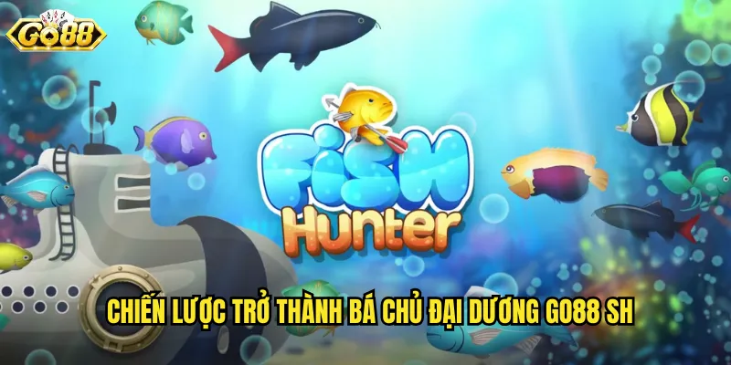 Chiến lược trở thành bá chủ đại dương go88 sh