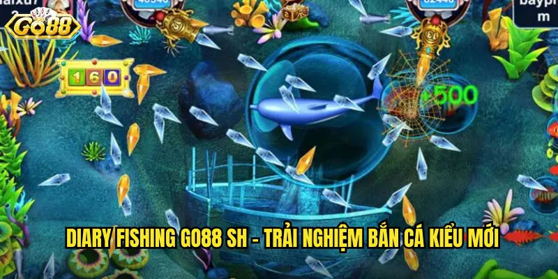 Diary Fishing go88 sh - Trải Nghiệm Bắn Cá Kiểu Mới