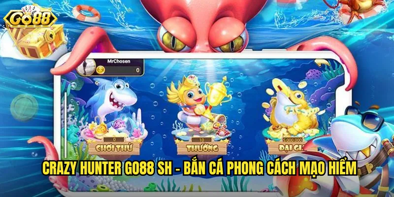 Crazy Hunter go88 sh - Bắn Cá Phong Cách Mạo Hiểm