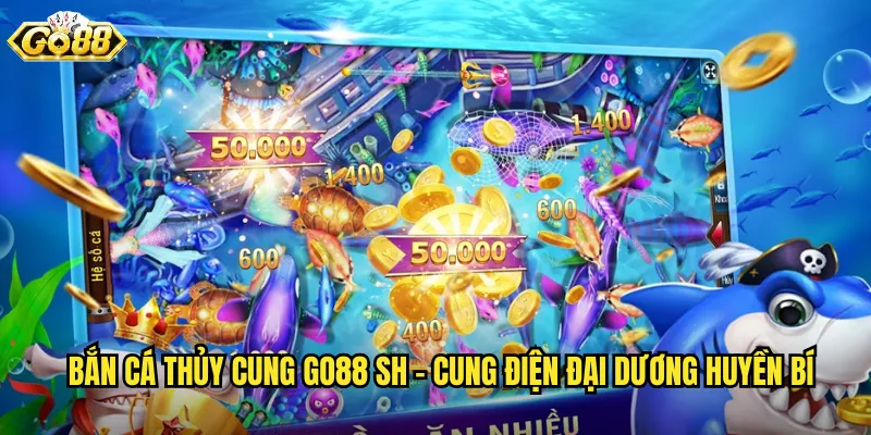 Bắn Cá Thủy Cung go88 sh - Cung Điện Đại Dương Huyền Bí