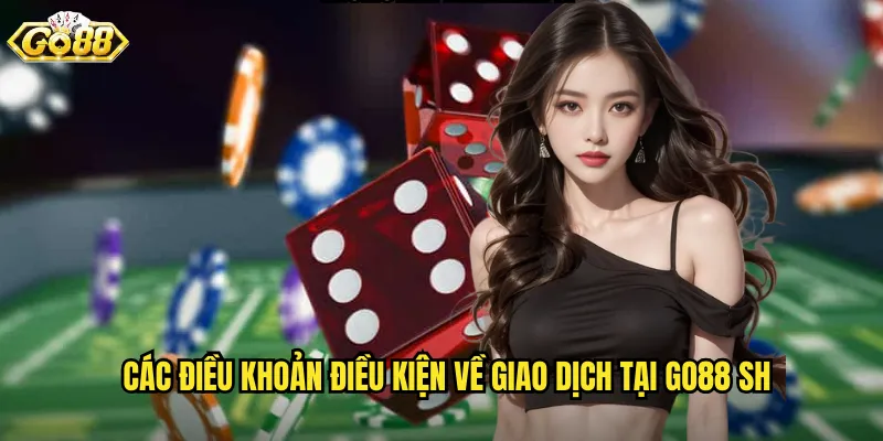 Các điều khoản điều kiện về giao dịch tại go88 sh