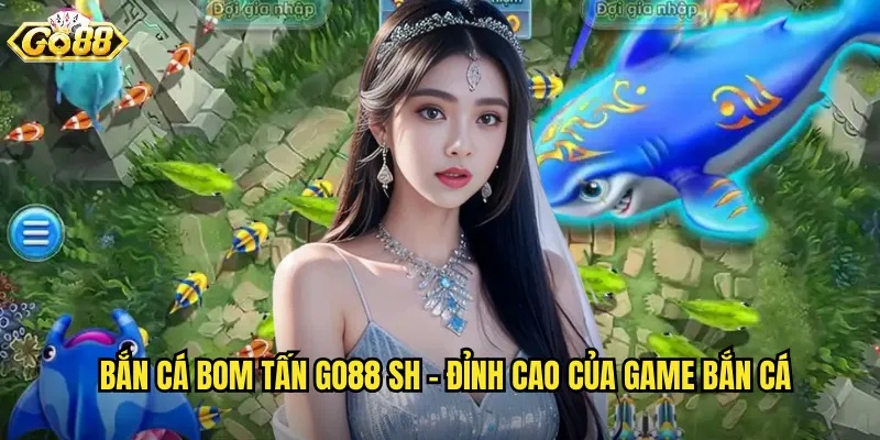 Bắn Cá Bom Tấn go88 sh - Đỉnh Cao Của Game Bắn Cá