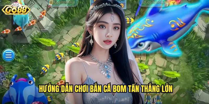 Hướng Dẫn Chơi Bắn Cá Bom Tấn Thắng Lớn