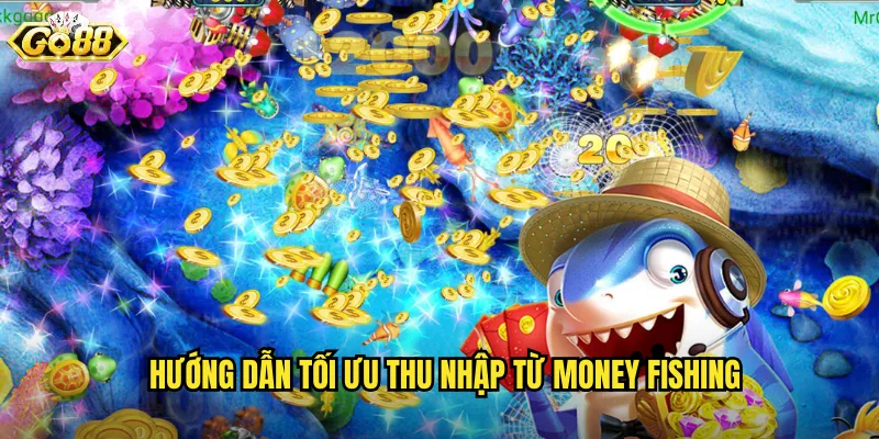 Hướng Dẫn Tối Ưu Thu Nhập Từ Money Fishing