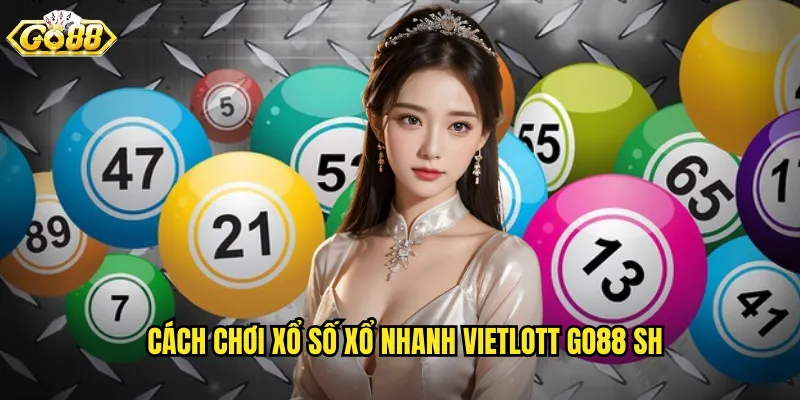 Cách chơi xổ số xổ nhanh vietlott go88 sh