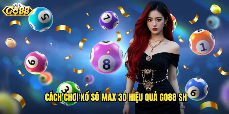 Cách chơi xổ số max 3d hiệu quả go88 sh