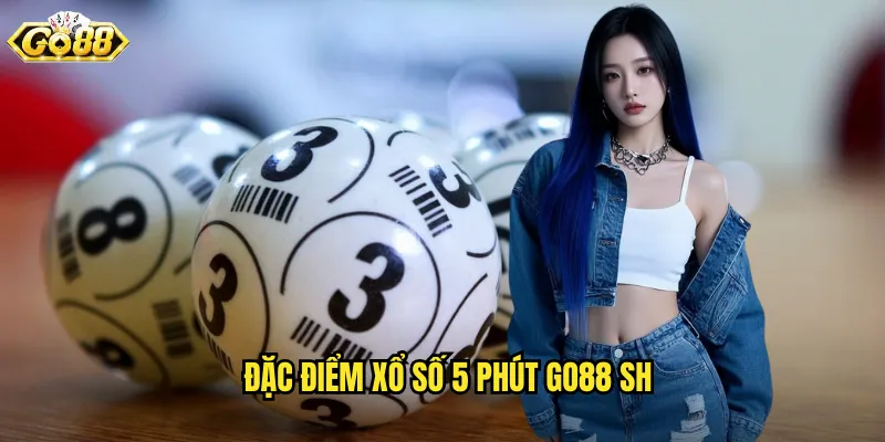 Đặc điểm xổ số 5 phút go88 sh