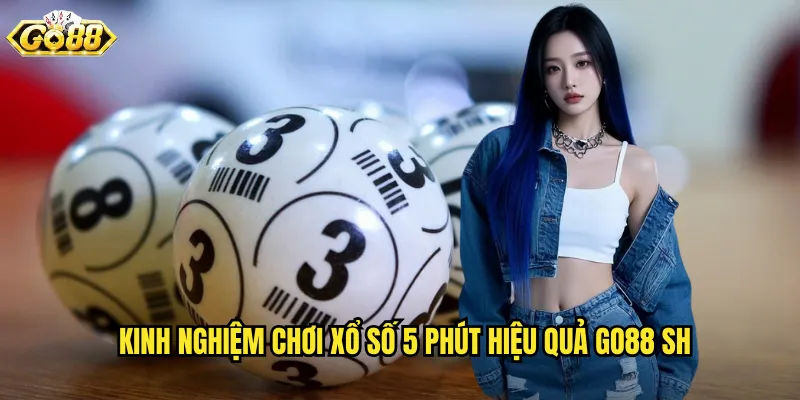 Kinh nghiệm chơi xổ số 5 phút hiệu quả go88 sh