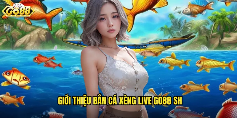 Giới thiệu bắn cá xèng live go88 sh