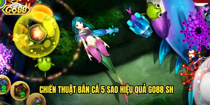 Bắn Cá 5 Sao Go88 SH - Phiên Bản Đỉnh Cao Với Giải Thưởng Khủng 3 Chiến thuật bắn cá 5 sao hiệu quả go88 sh