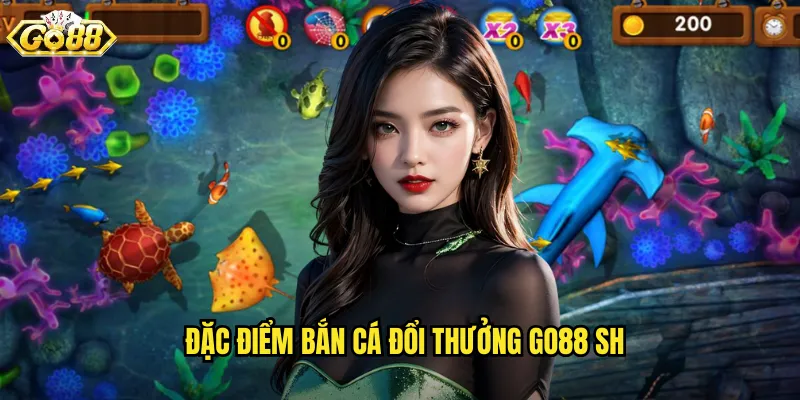 Đặc điểm bắn cá đổi thưởng go88 sh