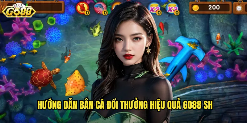 Hướng dẫn bắn cá đổi thưởng hiệu quả go88 sh