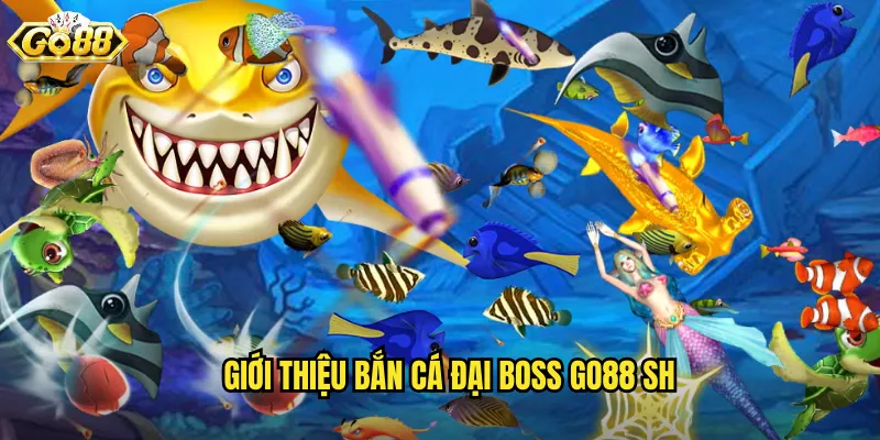 Giới thiệu bắn cá đại boss go88 sh